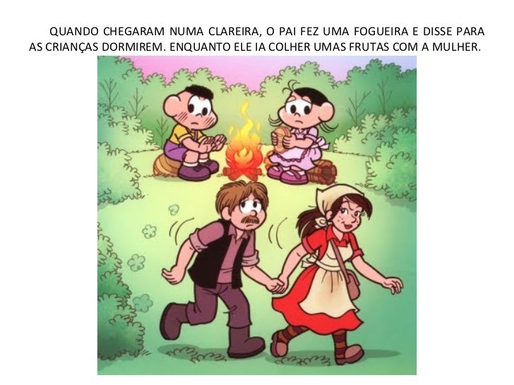 QUANDO CHEGARAM NUMA CLAREIRA, O PAI FEZ UMA FOGUEIRA E DISSE PARAAS CRIANÇAS DORMIREM. ENQUANTO ELE IA COLHER UMAS FRUTAS...
