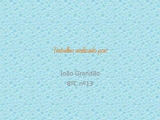 Trabalho realizado por:João Grandão8ºC nº13
