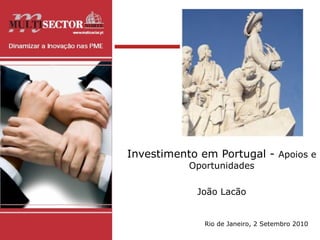 Investimento em Portugal -  Apoios e Oportunidades João Lacão Rio de Janeiro, 2 Setembro 2010 
