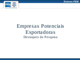 Empre s a s P ote ncia is
  Exporta dora s
   De s ta que s da P e s quis a
 