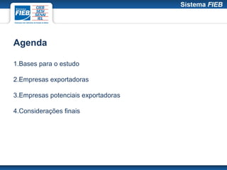 Agenda

1.Bases para o estudo

2.Empresas exportadoras

3.Empresas potenciais exportadoras

4.Considerações finais
 