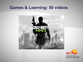 Games & Learning: 50 vídeos
 