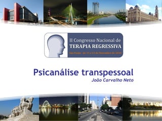 Psicanálise transpessoal
João Carvalho Neto
 