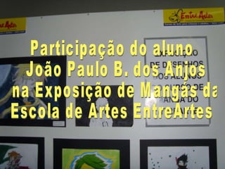Participação do aluno João Paulo B. dos Anjos na Exposição de Mangás da  Escola de Artes EntreArtes 
