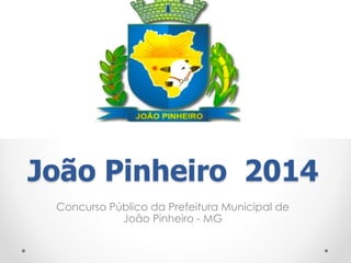 João Pinheiro 2014 
Concurso Público da Prefeitura Municipal de 
João Pinheiro - MG 
 