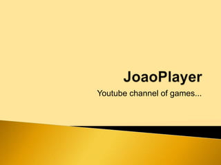 Youtube channel of games...
 