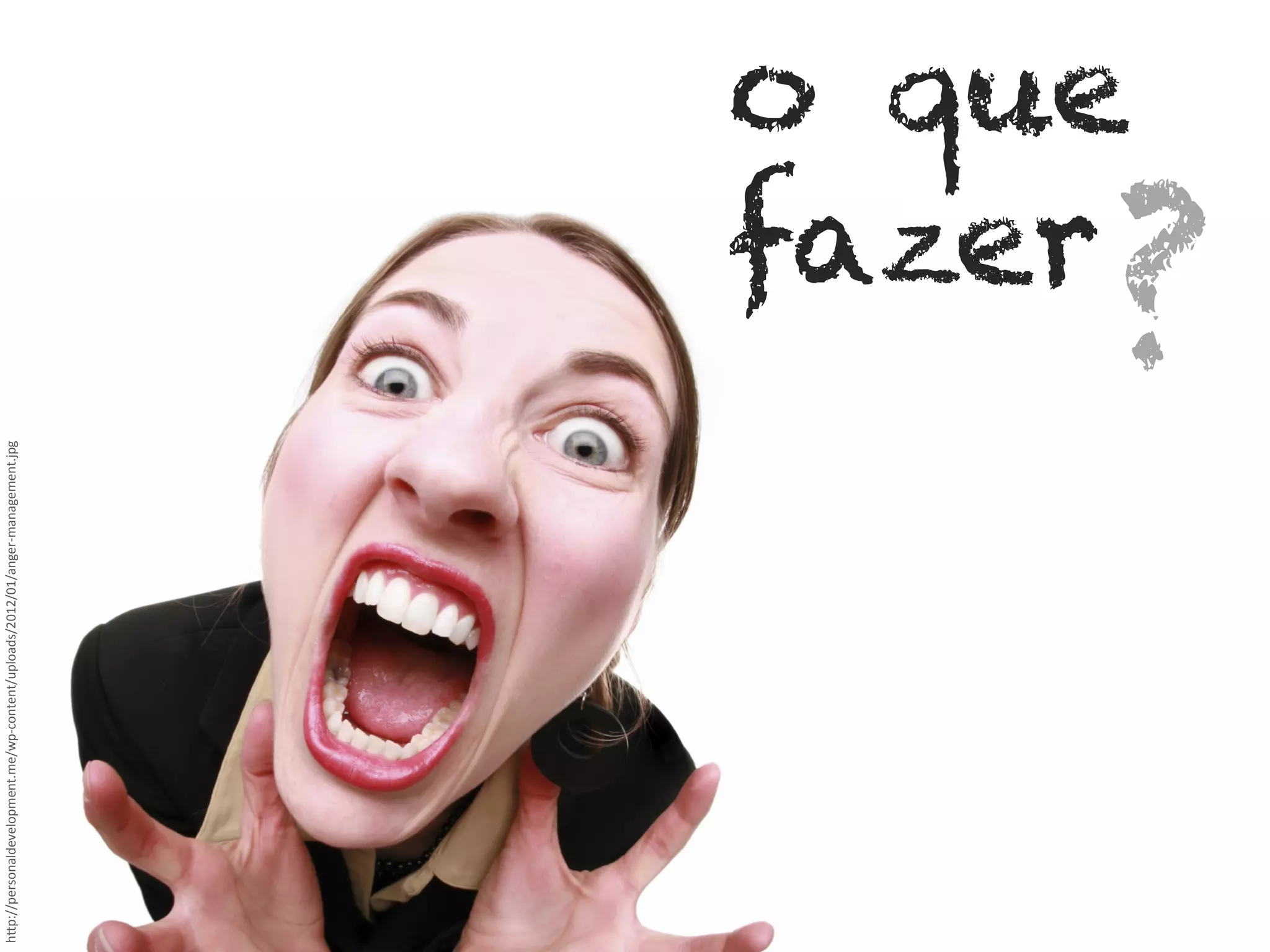 h"p://personaldevelopment.me/wp-­‐content/uploads/2012/01/anger-­‐management.jpg	
  

o que
fazer

	
  
?	
  

 