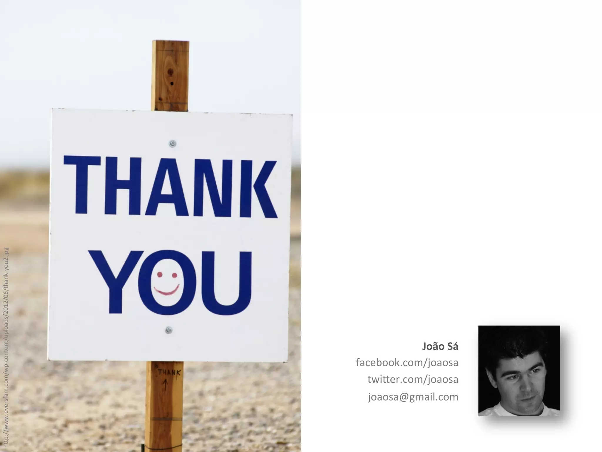 h"p://www.eversfam.com/wp-­‐content/uploads/2012/06/thank-­‐you2.jpg	
  

João	
  Sá	
  
facebook.com/joaosa	
  
twi"er.com/joaosa	
  
joaosa@gmail.com	
  

 