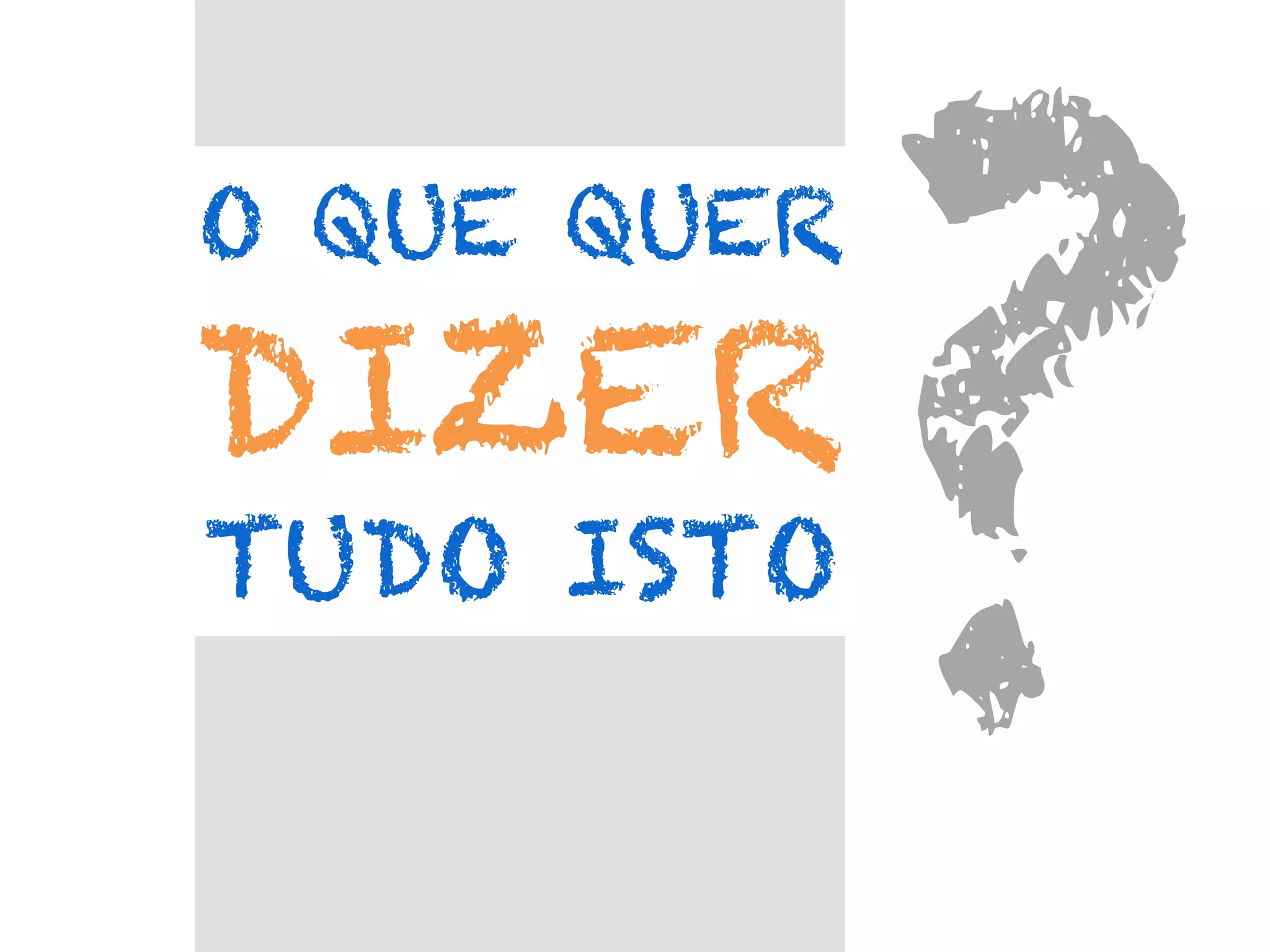 O QUE QUER

DIZER
TUDO ISTO

?	
  

 