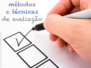 h"p://causera.org/nonproﬁt-­‐journal/wp-­‐content/uploads/2013/07/blog-­‐checklist.jpg	
  

métodos
e técnicas
de avaliação

 