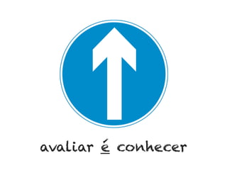 avaliar é conhecer

	
  

 