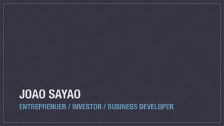JOAO SAYAO
ENTREPRENUER / INVESTOR / BUSINESS DEVELOPER
 
