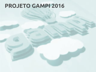 PROJETO GAMPI 2016
 