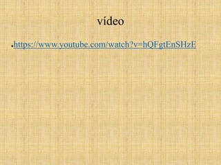 vídeo 
●https://www.youtube.com/watch?v=hQFgtEnSHzE 

