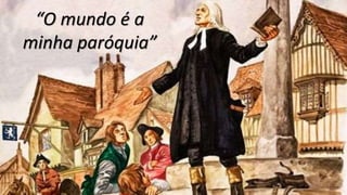 “O mundo é a
minha paróquia”
 