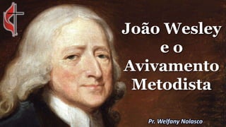 João Wesley
e o
Avivamento
Metodista
 