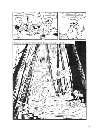 Óóóh!
Que sono
terrível!
Eu também! Então
durmam, meus
caros…
Nada temam… Os anjos da
floresta velarão por vocês a
noite toda!
Os catorze anjos da noite reúnem-se à volta das crianças cansadas e velam-lhes o sono.
19
 