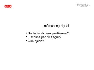 Para ver esta película, debe
                                  disponer de QuickTime™ y de
                                         un descompresor .




             màrqueting digital

• Sol.lució als teus problemes?
• L’excusa per no seguir?
• Una ajuda?
 