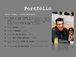 PortfólioOutros filmes / curtas-metragens :O filme A Ilha (1990) é um filme de suspense /curta dirigido por Joaquim Leitão no ano de 1990. Itália/França/Reino Unido/Bélgica/Espanha/Portugal/Suíça são os países onde o filmeA Ilha foi rodado;