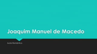 Joaquim Manuel de Macedo 
Autor Romântico 
 