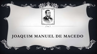JOAQUIM MANUEL DE MACEDO
 