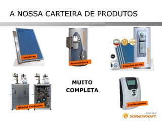 A NOSSA CARTEIRA DE PRODUTOS




             s
    Colectore

                                ores
                        Acumulad
                                                em kit
                                       Soluções




                        MUITO
                       COMPLETA

                                                    ores
                  os                       Controlad
         hidráulic
 Módulos
 