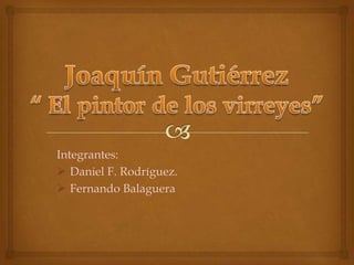 Integrantes:
 Daniel F. Rodríguez.
 Fernando Balaguera
 