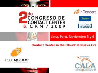 Lima, Perú. Noviembre 5 y 6

Contact Center in the Cloud: la Nueva Era
 