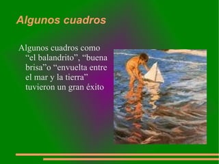 Algunos cuadros Algunos cuadros como “el balandrito”, “buena brisa”o “envuelta entre el mar y la tierra” tuvieron un gran éxito 