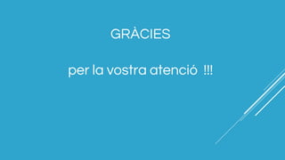 GRÀCIES
per la vostra atenció !!!
 