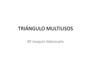TRIÁNGULO MULTIUSOS BY Joaquín Valenzuela 