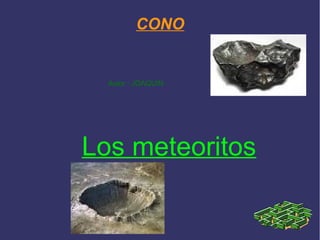 CONO


  Autor : JOAQUÍN




Los meteoritos
 