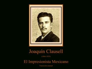 Joaquín Clausell
(1866-1935)

El Impresionista Mexicano
Transición manual

 