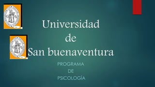 Universidad
de
San buenaventura
PROGRAMA
DE
PSICOLOGÍA
 