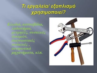 Κλειδιά, κατσαβίδια,
  λαδωτήρια,
  μετρητές, συσκευές
  δοκιμών,
  διαγνωστικές
  συσκευές ,
  ανυψωτικά
  μηχανήματα, κλπ.
 