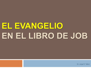 EL EVANGELIO
EN EL LIBRO DE JOB
Dr. Jorge R. Talbot
 