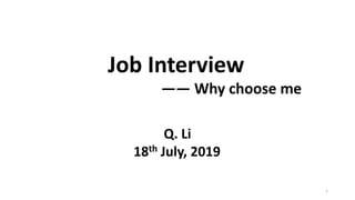 1
Job Interview
—— Why choose me
Q. Li
18th July, 2019
 