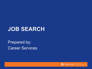 JOB SEARCH
Prepared by:
Career Services
 