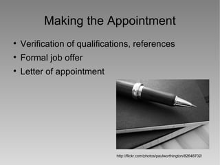 Making the Appointment Verification of qualifications, references Formal job offer Letter of appointment http://flickr.com/photos/paulworthington/82648702/ 