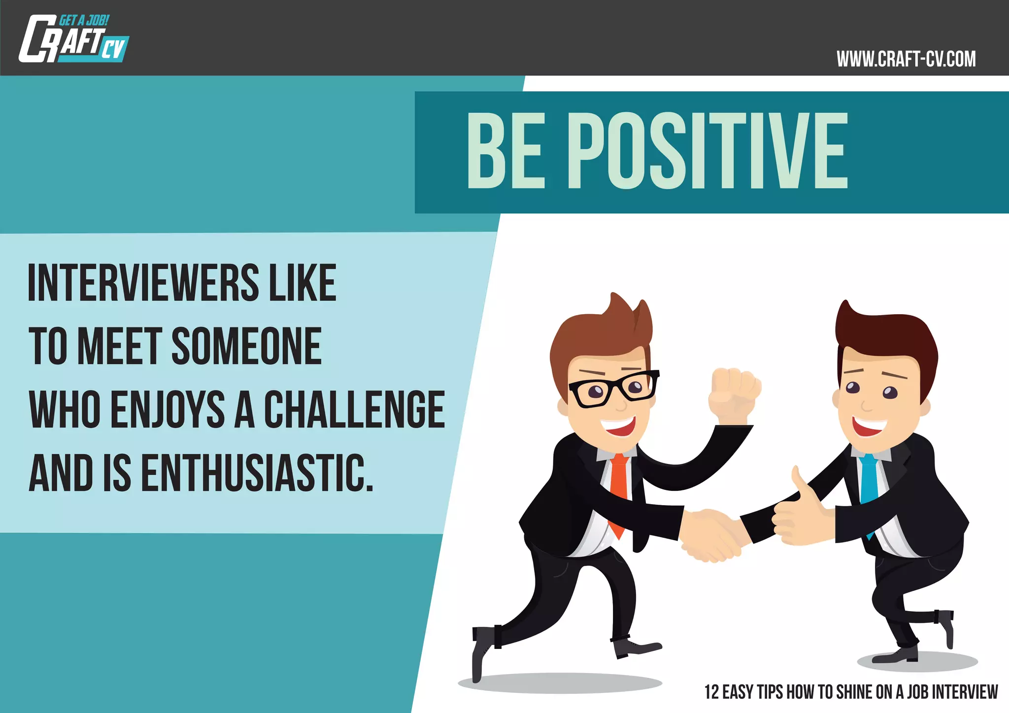 Interviewers like
to meet someone
who enjoys a challenge
and is enthusiastic.
BE POSITIVE
 