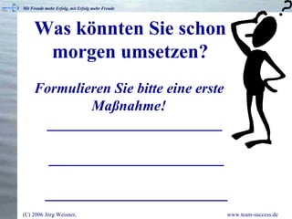 Was könnten Sie schon morgen umsetzen? Formulieren Sie bitte eine erste Maßnahme!   ________________________   ________________________   _________________________ 