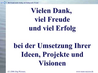Vielen Dank,  viel Freude und viel Erfolg   bei der Umsetzung Ihrer Ideen, Projekte und Visionen 