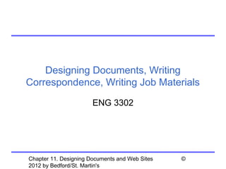 Designing Documents, Writing
Correspondence, Writing Job Materials

                       ENG 3302




Chapter 11. Designing Documents and Web Sites   ©
2012 by Bedford/St. Martin's
 
