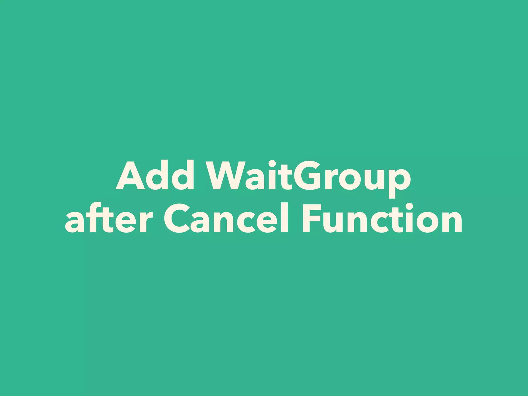 Add WaitGroup
after Cancel Function
 
