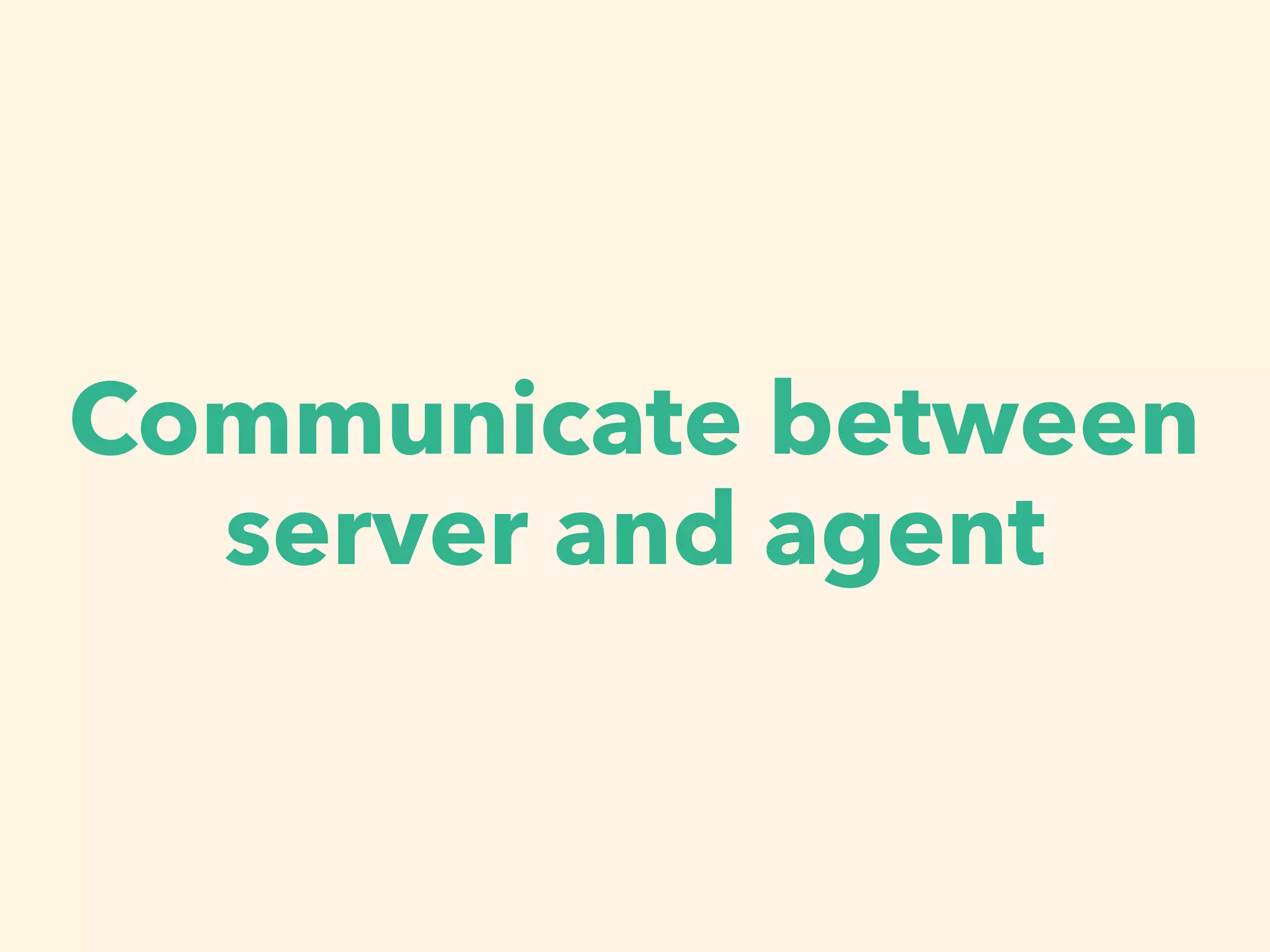 Communicate between
server and agent
 