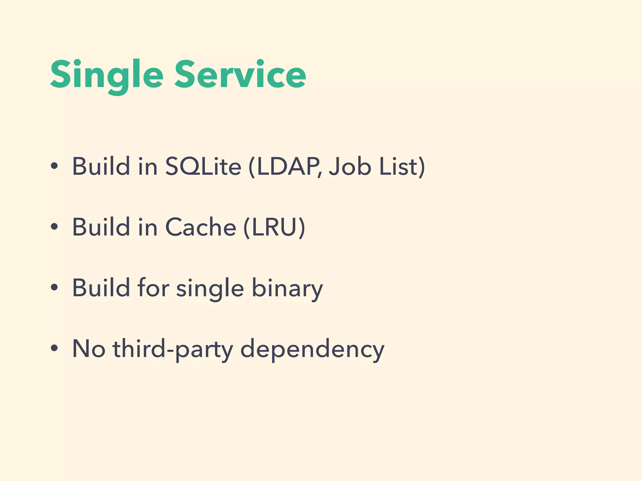 Single Service
• Build in SQLite (LDAP, Job List)
• Build in Cache (LRU)
• Build for single binary
• No third-party dependency
 