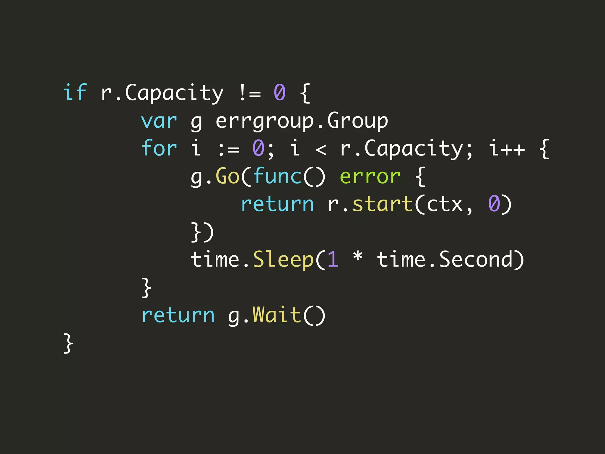 if r.Capacity != 0 {
var g errgroup.Group
for i := 0; i < r.Capacity; i++ {
g.Go(func() error {
return r.start(ctx, 0)
})
time.Sleep(1 * time.Second)
}
return g.Wait()
}
 