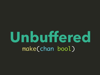 Unbuffered
make(chan bool)
 