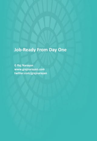 Job-Ready From Day One
G Raj Narayan
www.grajnarayan.com
twitter.com/grajnarayan
 