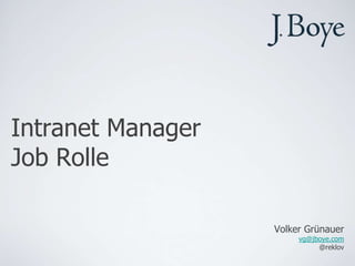 Intranet Manager
Job Rolle

                   Volker Grünauer
                        vg@jboye.com
                             @reklov
 